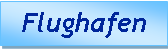 Textfeld:   Flughafen