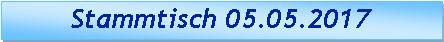 Textfeld:         Stammtisch 05.05.2017 